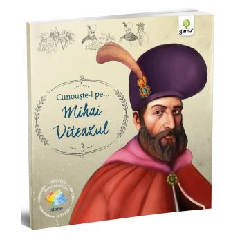 Cunoaste-l pe,   Mihai Viteazul, Editura Gama, 6-7 ani +