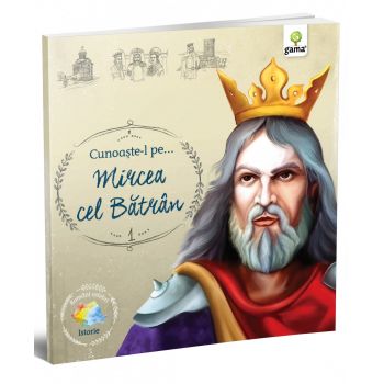Cunoaste-l pe,   Mircea cel Batran, Editura Gama, 6-7 ani +